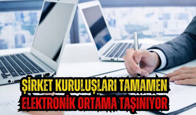 Şirket kuruluşları tamamen elektronik ortama taşınıyor