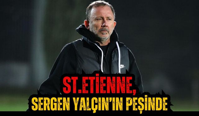 St.Etienne, Sergen Yalçın’ın Peşinde