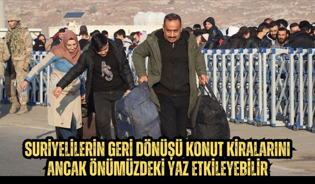 Suriyelilerin geri dönüşü konut kiralarını ancak önümüzdeki yaz etkileyebilir