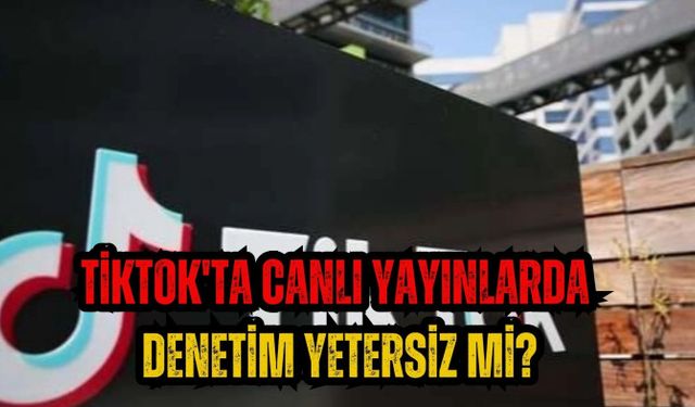 TikTok'ta canlı yayınlarda denetim yetersiz mi?