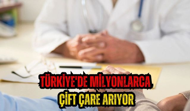 Türkiye'de milyonlarca çift çare arıyor