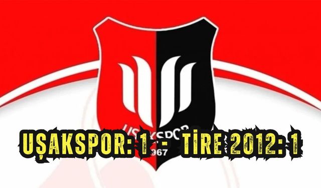 UŞAKSPOR: 1 – TİRE 2012: 1