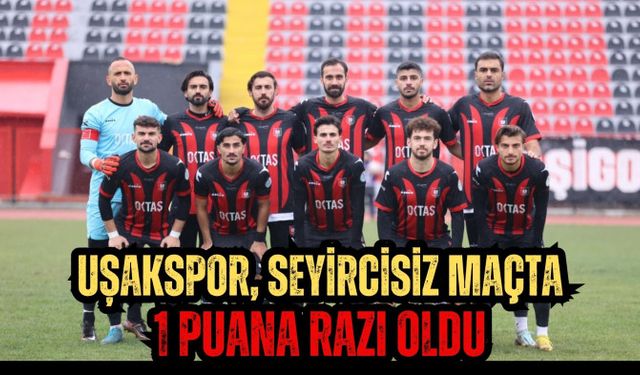 Uşakspor, seyircisiz maçta 1 puana razı oldu