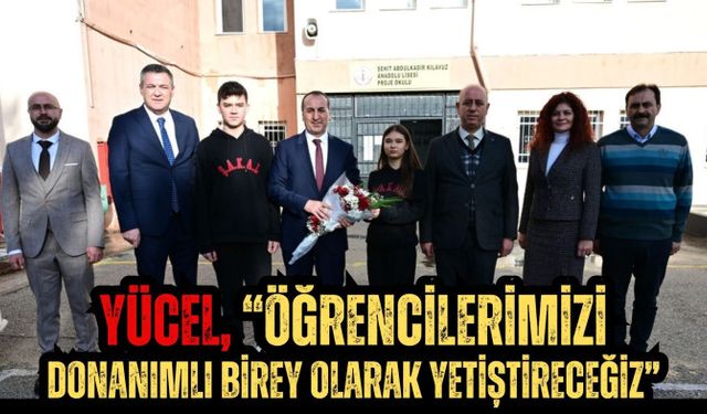 Yücel, “Öğrencilerimizi donanımlı birey olarak yetiştireceğiz”