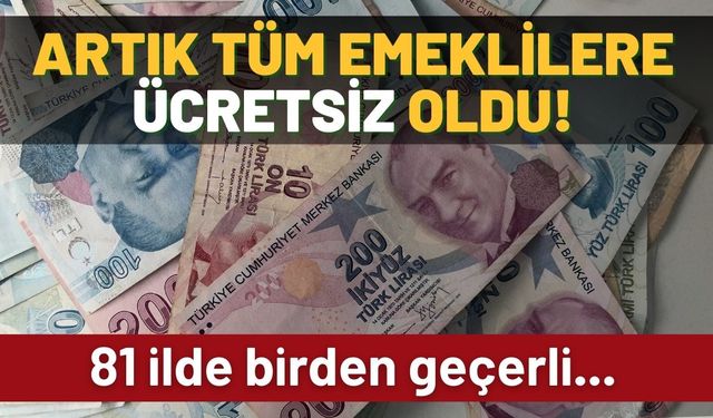 Emekliler için resmen bedava yapıldı: 81 ilde birden geçerli oldu