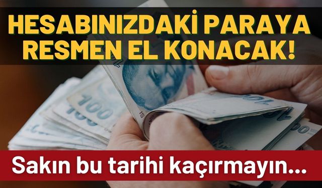 Bankada parası olanlar acele etsin: Bu tarihi kaçırırsanız hepsi ziyan olacak