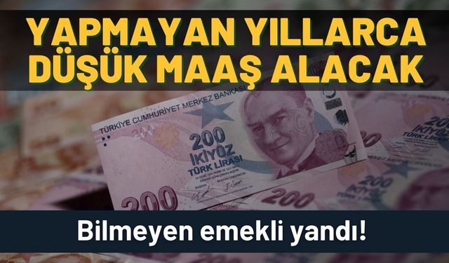 Bilmeyen emekli yandı: Yapmayan yıllarca düşük maaş alacak