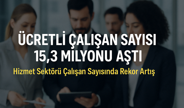 Ücretli Çalışan Sayısı 15,3 Milyonu Aştı