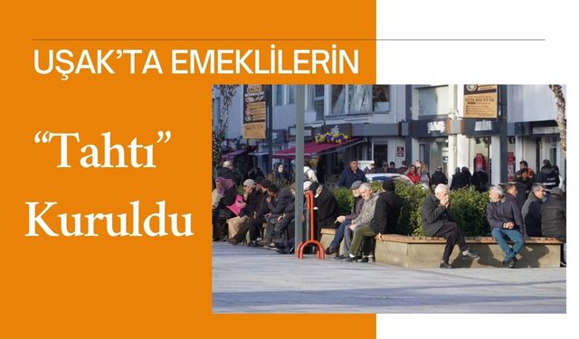 Uşak’ta Emeklilerin “Tahtı” Kuruldu