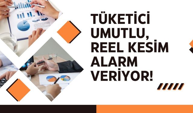 Tüketici Umutlu, Reel Kesim Alarm Veriyor!