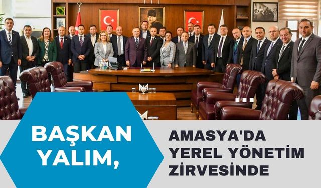 Başkan Yalım, Amasya'da Yerel Yönetim Zirvesinde