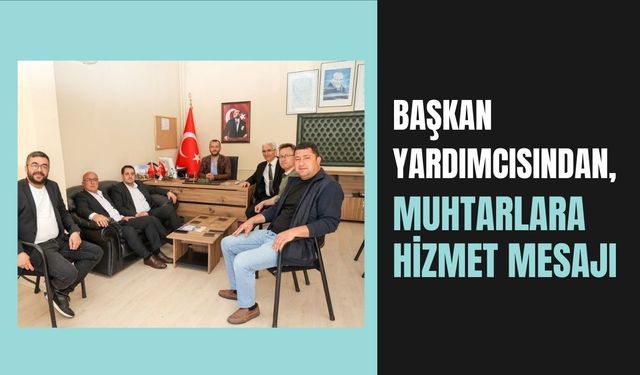 Başkan Yardımcısından, Muhtarlara Hizmet Mesajı