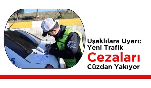 Uşaklılara Uyarı: Yeni Trafik Cezaları Cüzdan Yakıyor