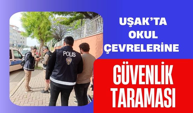 Uşak’ta Okul Çevrelerine Güvenlik Taraması