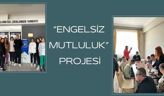 “ENGELSİZ MUTLULUK” PROJESİ