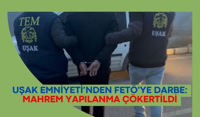 Uşak Emniyeti’nden FETÖ'ye Darbe: Mahrem Yapılanma Çökertildi