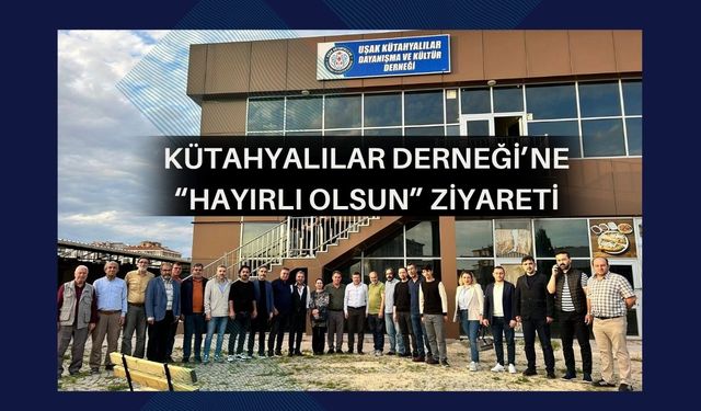 Milletvekili Tuğrul’dan Kütahyalılar Derneği’ne “Hayırlı Olsun” Ziyareti