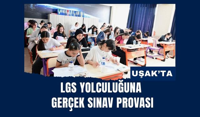 Uşak’ta LGS Yolculuğuna Gerçek Sınav Provası