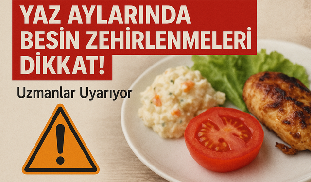 Yaz Aylarında Besin Zehirlenmelerine Dikkat! Uzmanlar Uyarıyor
