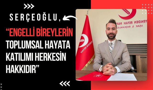 Serçeoğlu, “Engelli Bireylerin Toplumsal Hayata Katılımı Herkesin Hakkıdır”