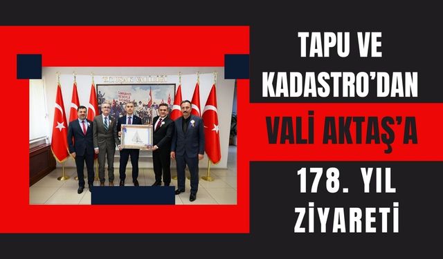 Tapu ve Kadastro’dan Vali Aktaş’a 178. Yıl Ziyareti