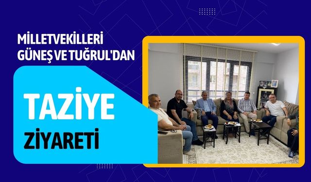 Milletvekilleri Güneş ve Tuğrul'dan Taziye Ziyareti