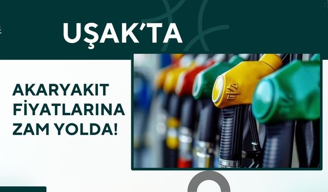 Uşak'ta Akaryakıta Zam Yolda: Benzin ve Motorine Yeni Zamlar Geliyor