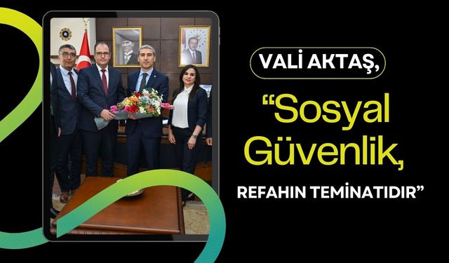 Vali Aktaş, “Sosyal Güvenlik, Refahın Teminatıdır”