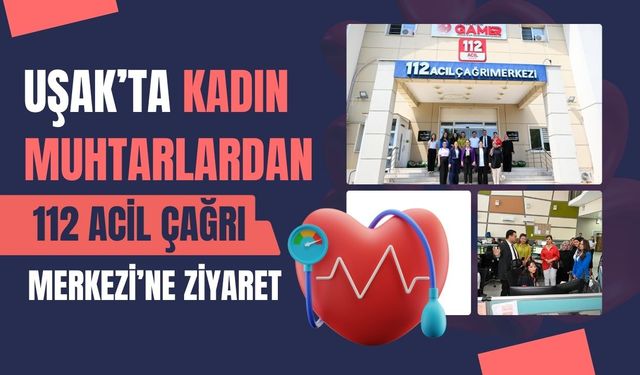 Uşak’ta Kadın Muhtarlardan 112 Acil Çağrı Merkezi’ne Ziyaret