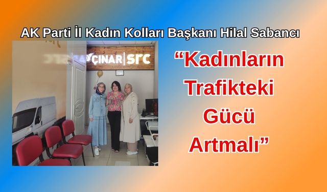 “Kadınların Trafikteki Gücü Artmalı”