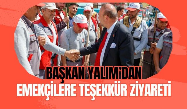 Başkan Yalım’dan Emekçilere Teşekkür Ziyareti