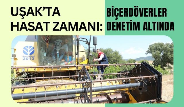 Uşak’ta Hasat Zamanı: Biçerdöverler Denetim Altında