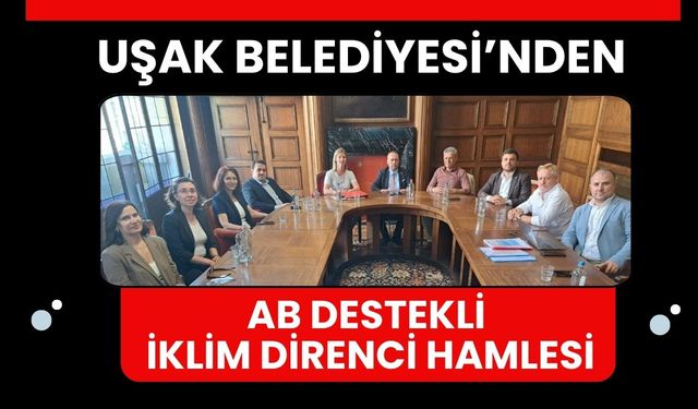 Uşak Belediyesi’nden AB Destekli İklim Direnci Hamlesi