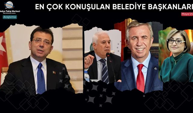 Mayıs 2025’te En Çok Konuşulan Belediye Başkanları