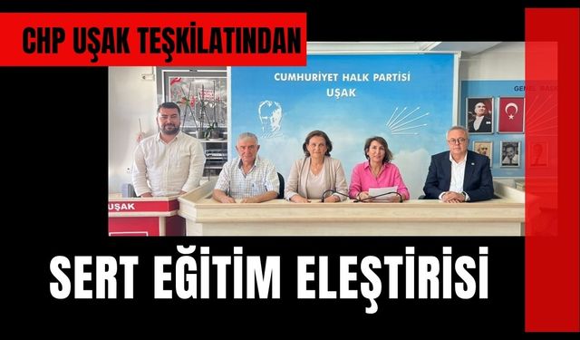 CHP Uşak Teşkilatından Sert Eğitim Eleştirisi