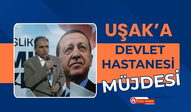 Uşak’a Devlet Hastanesi Müjdesi