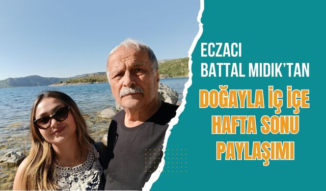 Eczacı Battal Mıdık’tan Doğayla İç İçe Hafta Sonu Paylaşımı
