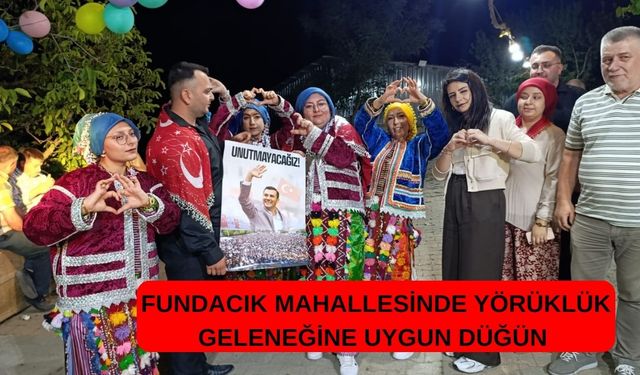 GÖRDES FUNDACIK MAHALLESİNDE YÖRÜKLÜK GELENEĞİNE UYGUN DÜĞÜN YAPTILAR
