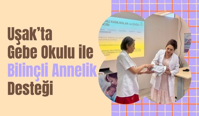 Uşak’ta Gebe Okulu ile Bilinçli Annelik Desteği
