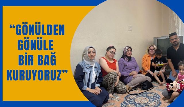 “Gönülden Gönüle Bir Bağ Kuruyoruz”