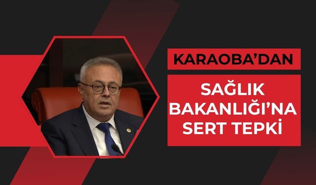 Karaoba’dan Sağlık Bakanlığı’na Sert Tepki