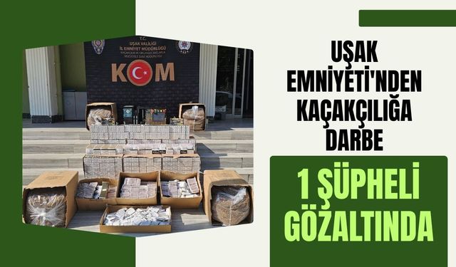 Uşak Emniyeti'nden Kaçakçılığa Darbe: 1 Şüpheli Gözaltında