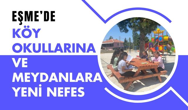 Eşme’de Köy Okullarına ve Meydanlara Yeni Nefes
