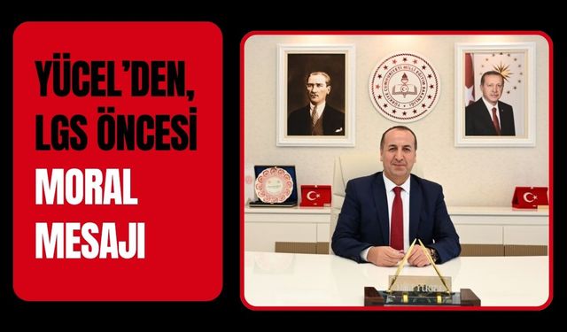 Yücel’den, LGS Öncesi Moral Mesajı