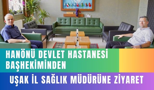 Hanönü Devlet Hastanesi Başhekiminden, Uşak İl Sağlık Müdürüne Ziyaret