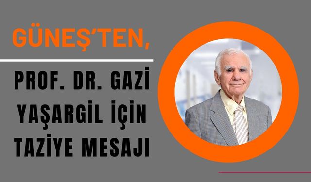 Güneş’ten, Prof. Dr. Gazi Yaşargil İçin Taziye Mesajı