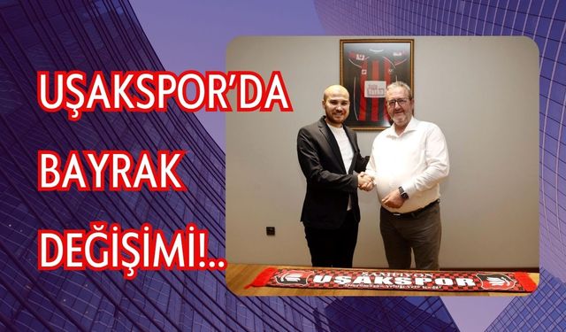 Uşakspor’da Bayrak Değişimi!..