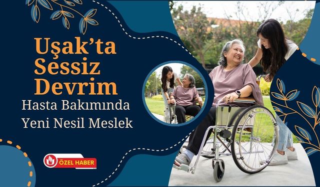 Uşak’ta Sessiz Devrim: Hasta Bakımında Yeni Nesil Meslek