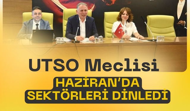 UTSO Meclisi Haziran’da Sektörleri Dinledi
