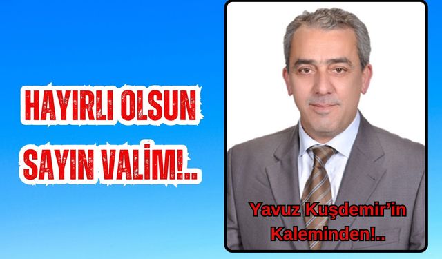 Hayırlı Olsun Sayın Valim!..
